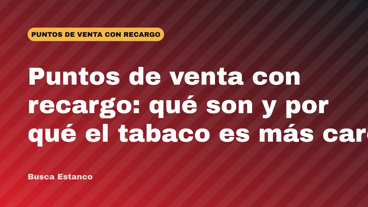 Puntos de venta con recargo: qué son y por qué el tabaco es más caro